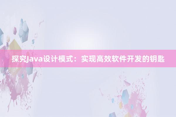 探究Java设计模式：实现高效软件开发的钥匙